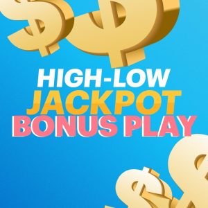 High-Low Jackpot BONUS PLAY